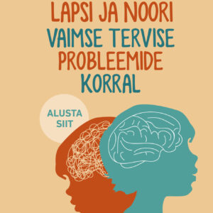 Kuidas aidata lapsi ja noori vaimse tervise probleemide korral